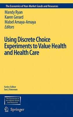 Using Discrete Choice Experiments to Value Health and Health Care by Mandy Ryan