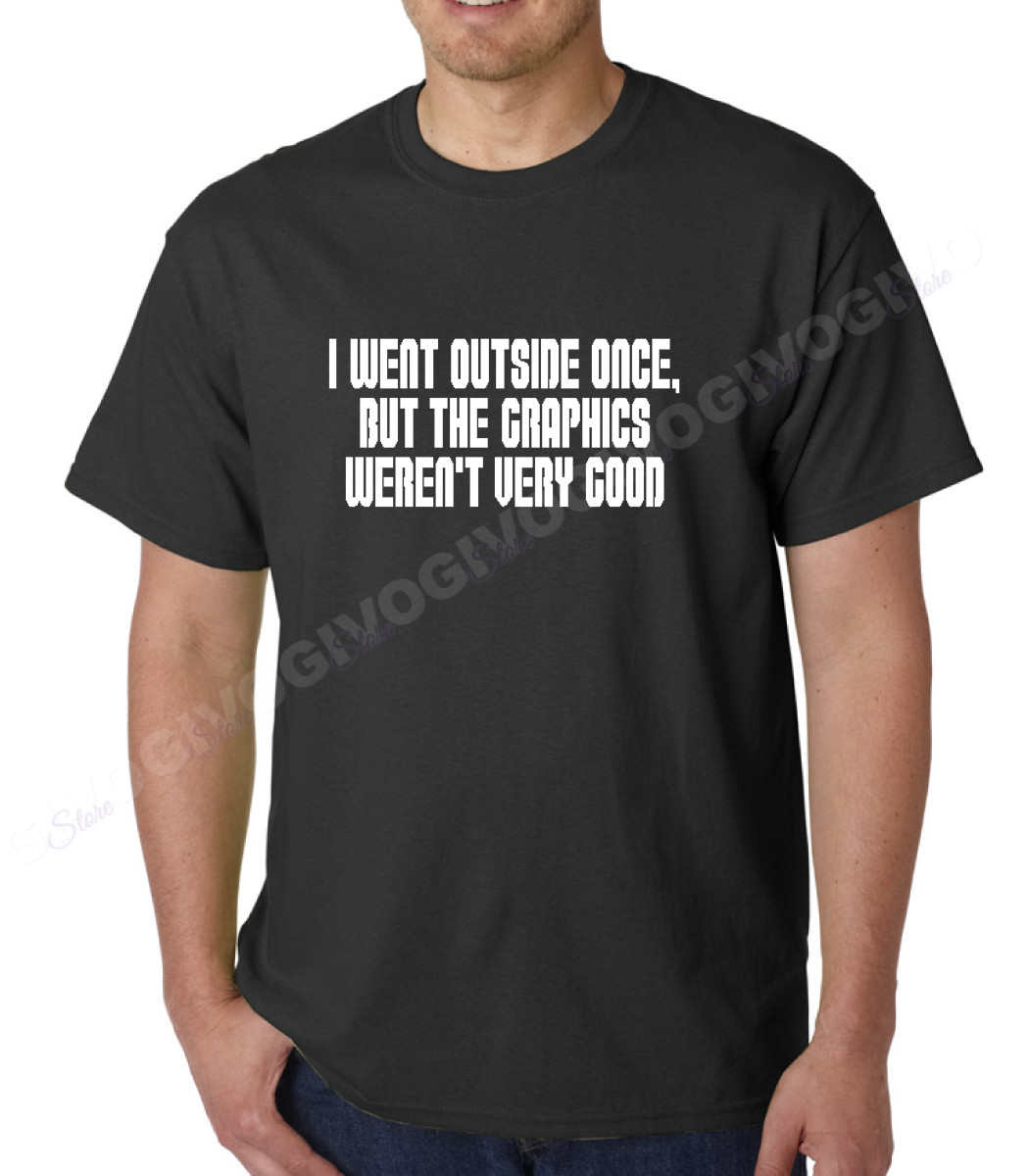 I Went Outside Once But The Graphics Weren't Very Good T Shirt Gamer Player Tee