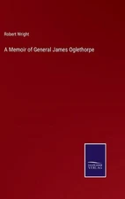 A Memoir of General James Oglethorpe by Robert Wright (English) Hardcover Book