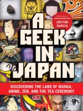 A Geek in Japan: Discovering the Land of Manga, Anime, Zen, and the  - VERY GOOD