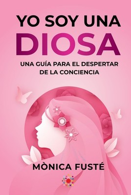 Yo soy una diosa. (Libro no.2 ): Una guía para el despertar de la concienci...