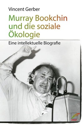 Murray Bookchin und die soziale Ökologie Eine intellektuelle Biografie Gerber