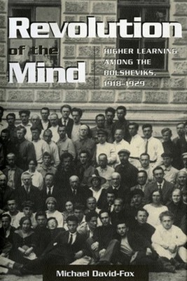 Revolution of the Mind : Higher Learning Among the Bolsheviks, 1918-1929, Har...