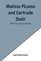 Gertrude Stein | Matisse Picasso And Gertrude Stein; With Two Shorter Stories
