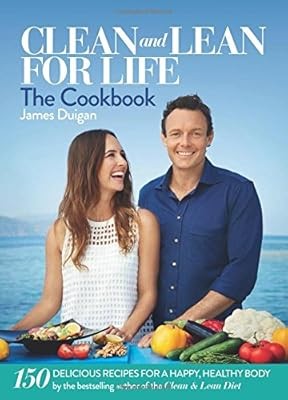 Clean and Lean for Life: The Cookbook: 150 delicious recipes for a happy, health