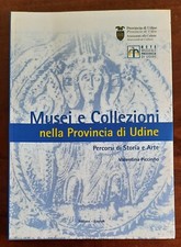 Musei e Collezioni nella Provincia di Udine. Percorsi di Storia e Arte - 2010