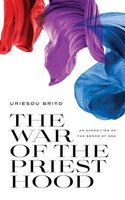 The War Of The Priesthood An Exposition Of The Armor Of God Uri Brito Buch 2024