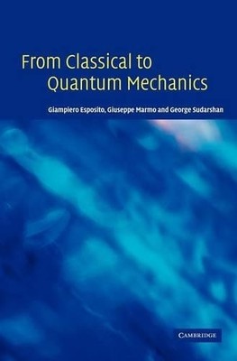 From Classical to Quantum Mechanics by Giampiero Esposito, Gi... - 9780521833240