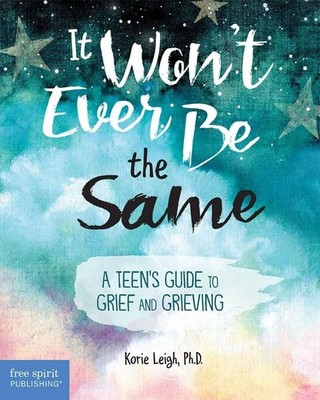 It Won't Ever Be the Same: A Teen's Guide to Grief and Grieving Paperback