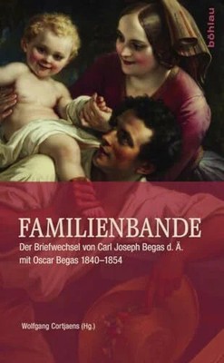 Familienbande: Der Briefwechsel von Carl Joseph Begas d. Ä. Buch Böhlau Köln