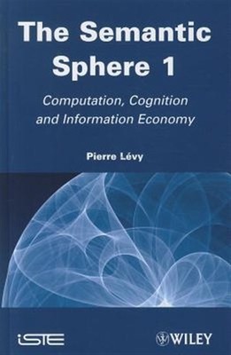 Semantic Sphere 1 : Computation, Cognition and Information Economy, Hardcover...