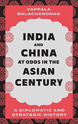 Vappala Balachandran - India and China at Odds in the Asian Century    - G245z