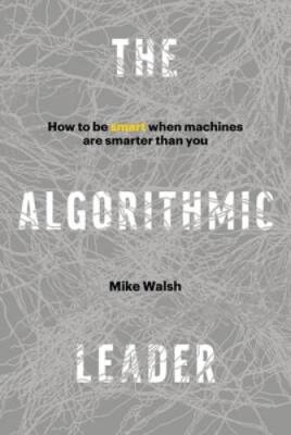 The Algorithmic Leader: How to Be Smart When Machines Are Smar - VERY GOOD
