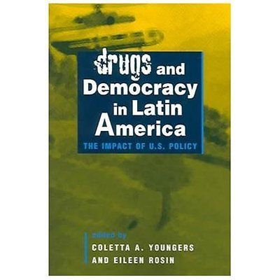 Drugs and Democracy in Latin America: The Impact Of U.S. Policy