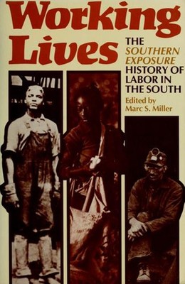 Working Lives : The Southern Exposure History of Labor in the Sou