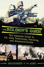 The Soldier's Guide: The Complete Guide to US Army Traditions, Training, Dut...