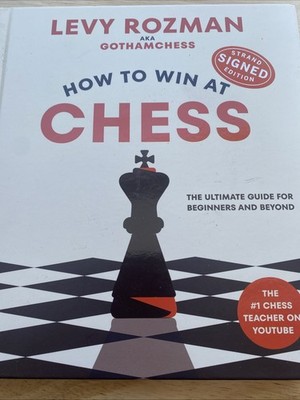 How to Win at Chess : The Ultimate Guide for Beginners and Beyond by Levy Rozman