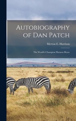 Harrison - Autobiography of Dan Patch  The World's Champion Harness Ho - X555z