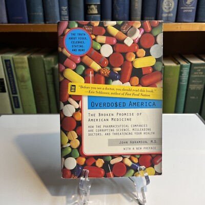 Overdosed America : The Broken Promise of American Medicine by John Abramson...