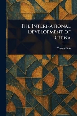 Yat-Sen Sun The International Development of China (Taschenbuch)