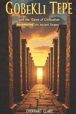 Gbekli Tepe and the Dawn of Civilization: Deciphering the Ancient Enigma by Ever