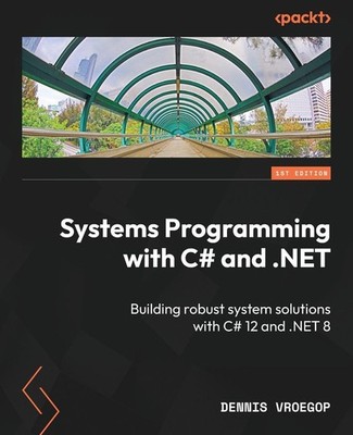 Systems Programming with C# and .NET ~ Dennis Vroegop ~  9781835082683