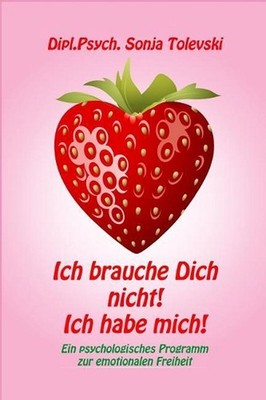 Ich brauche Dich nicht! Ich habe mich!: Ein psychologisches Programm zur emotion