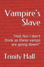 Vampire's Slave: "Hell No! I don't think so these vamps are going down!" by Trin