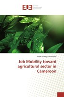 Job Mobility Toward Agricultural Sector In Cameroon Frank Audrey Tchokonthe Buch