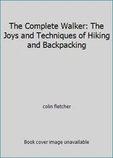 The Complete Walker: The Joys and Techniques of Hiking and Backpacking