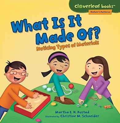 WHAT IS IT MADE OF: NOTICING TYPES OF MATERIALS By Martha E H Rustad & Christine