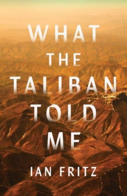 What the Taliban Told Me by Ian Fritz (Hardback Book)