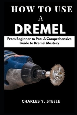 Charles Y Steele How To Use A Dremel (Paperback)