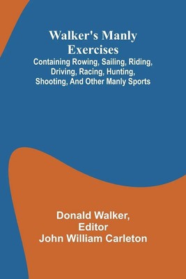 Walker's manly exercises; Containing rowing, sailing, riding, driving,...