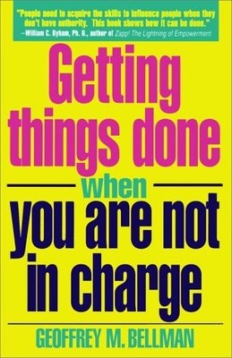 Getting Things Done When You Are Not in Charge by Bellman, Geoffrey, Good Book
