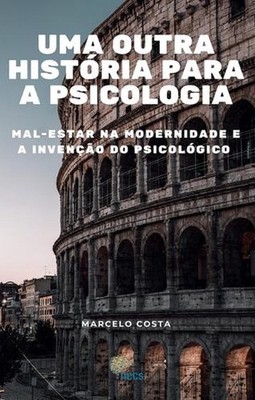 Uma outra histria para a psicologia: mal-estar na modernidade e a inven??o do ps