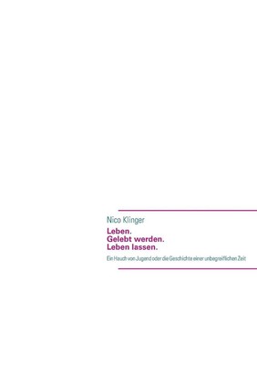 Leben. Gelebt werden. Leben lassen: Ein Hauch von Jugend oder die Geschichte ein