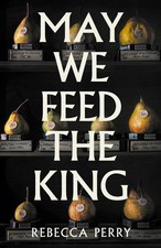 May We Feed the King: Winner of the Waterston...