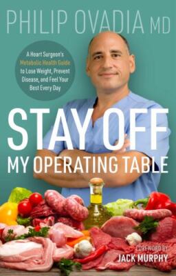 Stay off My Operating Table : A Heart Surgeon's Metabolic Health Guide to...
