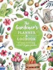 The Gardener's Planner and Logbook: A 5-Year Record and Tracker of Your Garden (