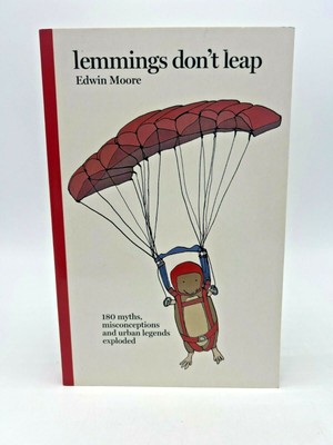 Lemmings Don't Leap-180 Myths Exploded by Edwin Moore (Reprinted 2006 PB, UK)