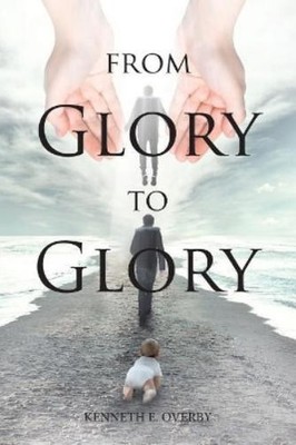 Kenneth E Overby From Glory to Glory (Taschenbuch)