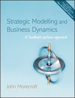 Strategic Modelling and Business Dynamics: A Feedback Systems Approach [With...