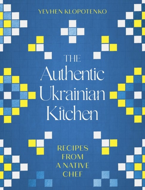 The Authentic Ukrainian Kitchen : Recipes From A Native Chef Yevhen Klopotenko - Image 4
