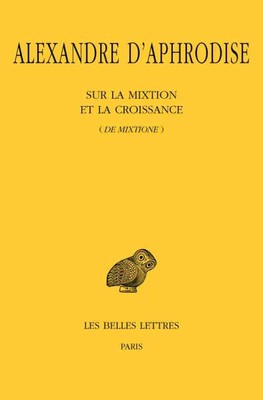 Alexandre D'aphrodise : Sur La Mixtion Et La Croissance (De Mixtione), Paperb...