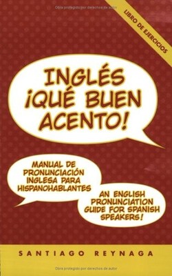 INGLES: QUE BUEN ACENTO! AN ENGLISH PRONUNCIATION GUIDE By Santiago Reynaga NEW