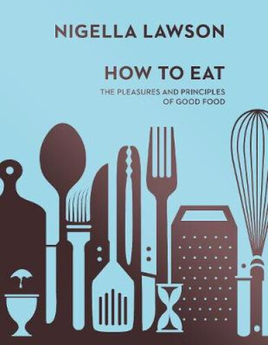 How To Eat: The Pleasures and Principles of Good Food (Nigella Collection) - Bild 1 von 2