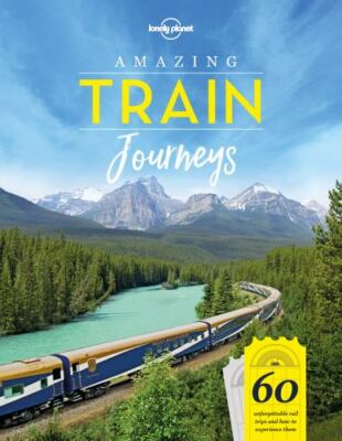 Lonely Planet Amazing Train Journeys by Planet, Lonely