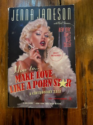 How to Make Love Like a Porn Star : A Cautionary Tale by Neil Strauss and Jenna