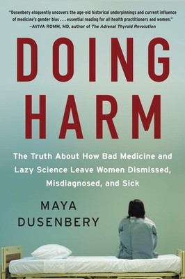 Doing Harm: The Truth About How Bad Medicine and Lazy Science Leave Women Di...